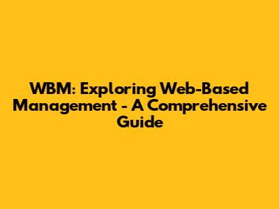 WBM: Exploring Web-Based Management - A Comprehensive Guide