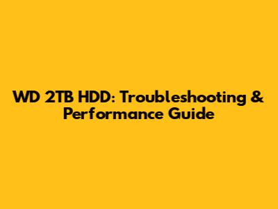WD 2TB HDD: Troubleshooting & Performance Guide