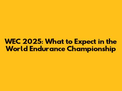 WEC 2025: What to Expect in the World Endurance Championship