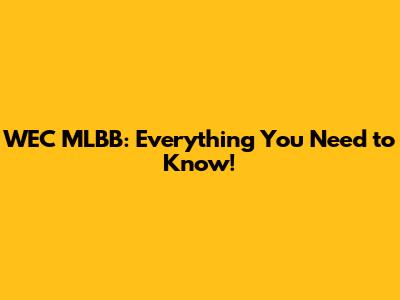 WEC MLBB: Everything You Need to Know!