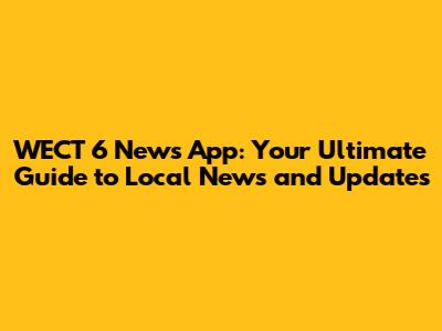WECT 6 News App: Your Ultimate Guide to Local News and Updates