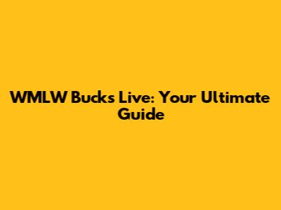 WMLW Bucks Live: Your Ultimate Guide