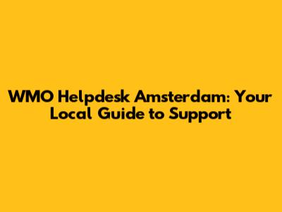 WMO Helpdesk Amsterdam: Your Local Guide to Support