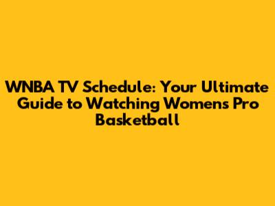 WNBA TV Schedule: Your Ultimate Guide to Watching Women's Pro Basketball