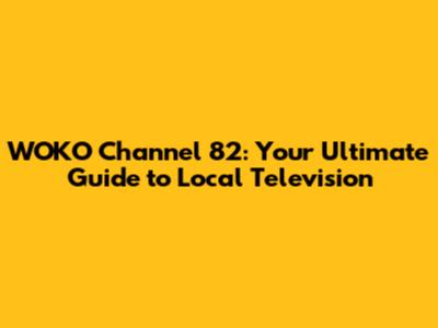 WOKO Channel 82: Your Ultimate Guide to Local Television