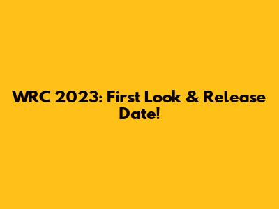 WRC 2023: First Look & Release Date!