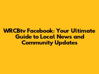 WRCBtv Facebook: Your Ultimate Guide to Local News and Community Updates
