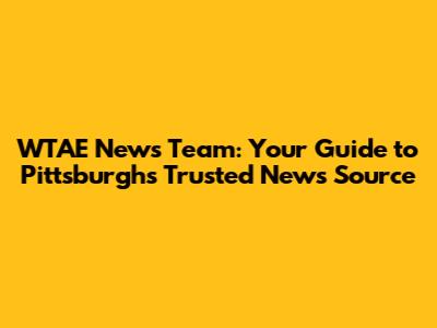 WTAE News Team: Your Guide to Pittsburgh's Trusted News Source