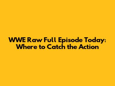 WWE Raw Full Episode Today: Where to Catch the Action