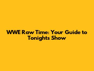 WWE Raw Time: Your Guide to Tonight's Show