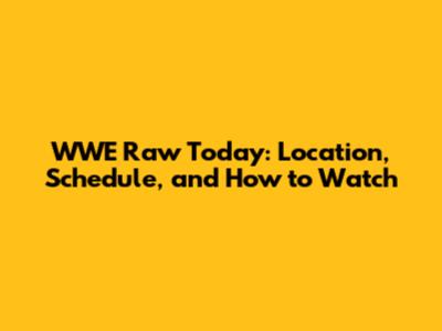 WWE Raw Today: Location, Schedule, and How to Watch