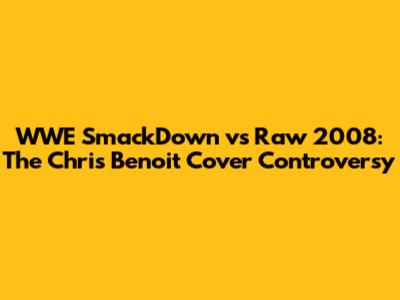WWE SmackDown vs Raw 2008: The Chris Benoit Cover Controversy