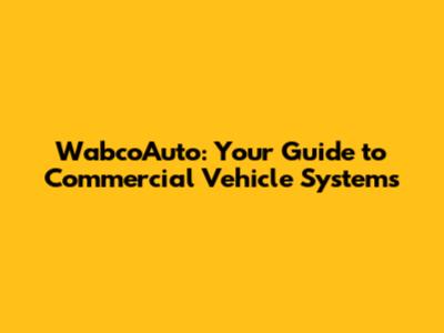 WabcoAuto: Your Guide to Commercial Vehicle Systems