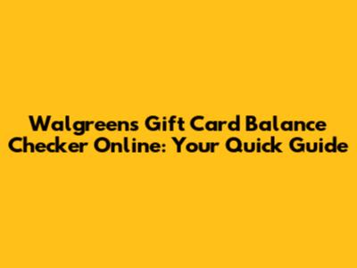Walgreens Gift Card Balance Checker Online: Your Quick Guide