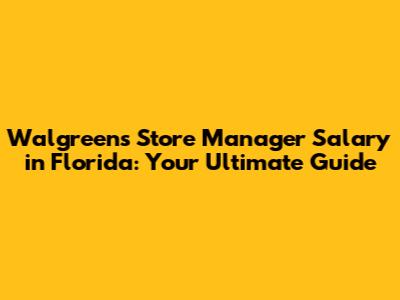 Walgreens Store Manager Salary in Florida: Your Ultimate Guide