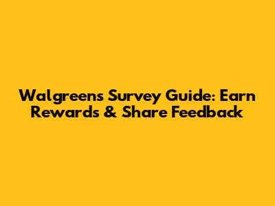 Walgreens Survey Guide: Earn Rewards & Share Feedback