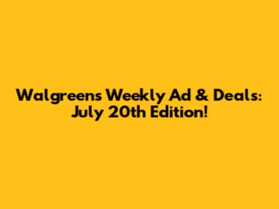 Walgreens Weekly Ad & Deals: July 20th Edition!
