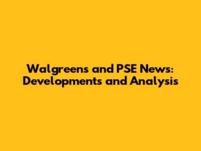 Walgreens and PSE News: Developments and Analysis