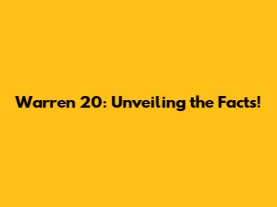 Warren 20: Unveiling the Facts!