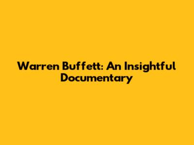 Warren Buffett: An Insightful Documentary
