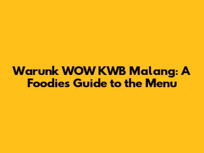 Warunk WOW KWB Malang: A Foodie's Guide to the Menu