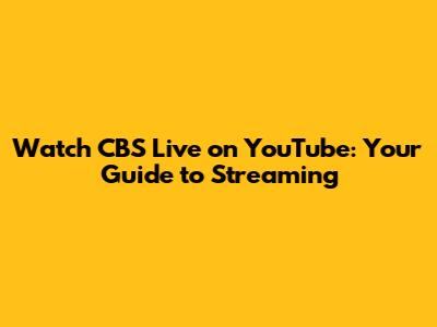 Watch CBS Live on YouTube: Your Guide to Streaming