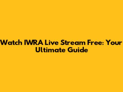Watch IWRA Live Stream Free: Your Ultimate Guide