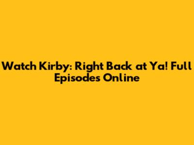 Watch Kirby: Right Back at Ya! Full Episodes Online