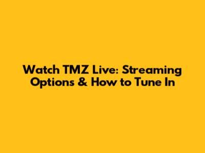 Watch TMZ Live: Streaming Options & How to Tune In