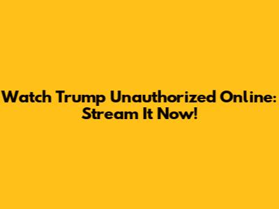 Watch Trump Unauthorized Online: Stream It Now!