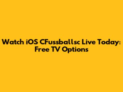Watch iOS CFussballsc Live Today: Free TV Options
