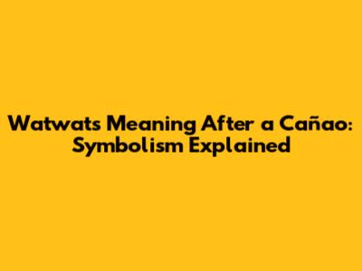 Watwat's Meaning After a Cañao: Symbolism Explained