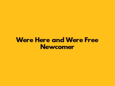 We're Here and We're Free Newcomer