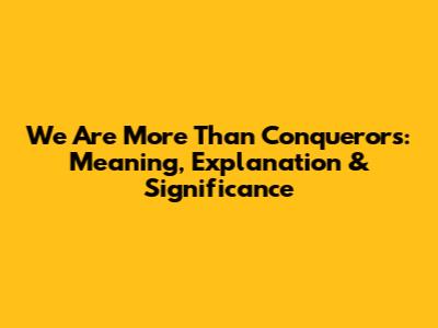We Are More Than Conquerors: Meaning, Explanation & Significance
