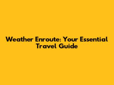 Weather Enroute: Your Essential Travel Guide