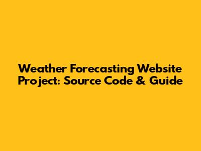 Weather Forecasting Website Project: Source Code & Guide