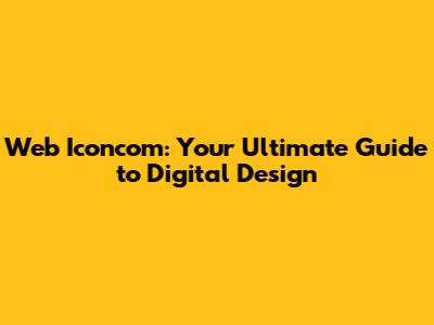 Web Iconcom: Your Ultimate Guide to Digital Design