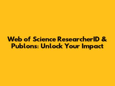 Web of Science ResearcherID & Publons: Unlock Your Impact