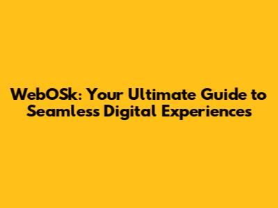 WebOSk: Your Ultimate Guide to Seamless Digital Experiences