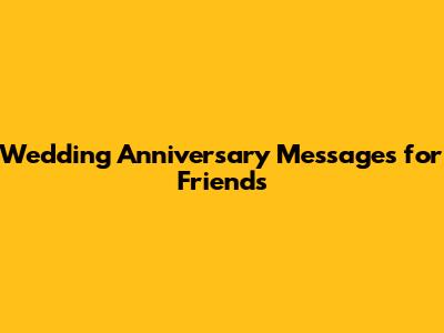 Wedding Anniversary Messages for Friends