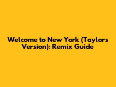 Welcome to New York (Taylor's Version): Remix Guide