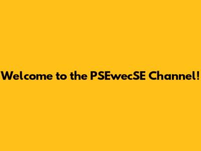 Welcome to the PSEwecSE Channel!