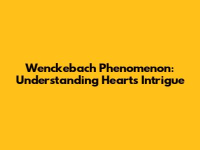 Wenckebach Phenomenon: Understanding Heart's Intrigue