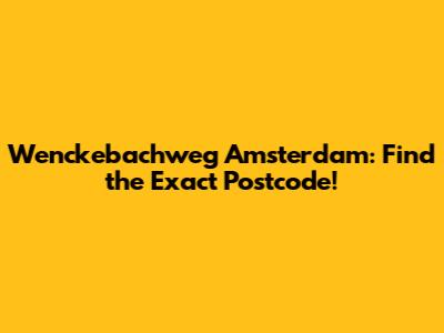 Wenckebachweg Amsterdam: Find the Exact Postcode!