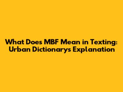 What Does MBF Mean in Texting: Urban Dictionary's Explanation