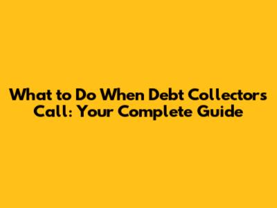 What to Do When Debt Collectors Call: Your Complete Guide