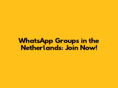 WhatsApp Groups in the Netherlands: Join Now!