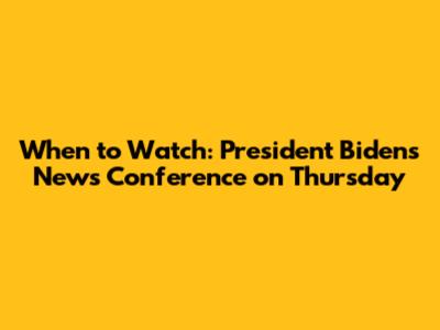 When to Watch: President Biden's News Conference on Thursday