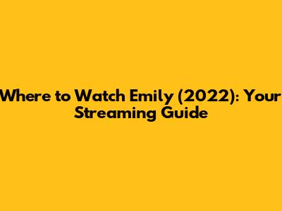 Where to Watch *Emily* (2022): Your Streaming Guide