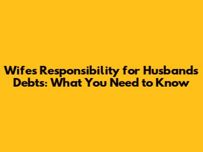 Wife's Responsibility for Husband's Debts: What You Need to Know
